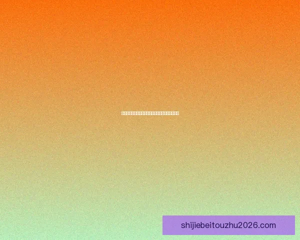 世界杯竞猜赔率波动分析揭示热门球队胜负趋势变化