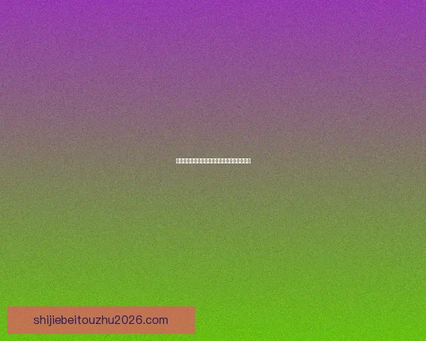 世界杯赛前盘口深度解析与投注技巧全方位指南