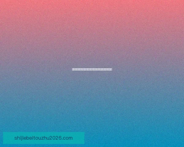 世界杯竞猜赔率大幅波动背后原因及对赛果预测的深度分析