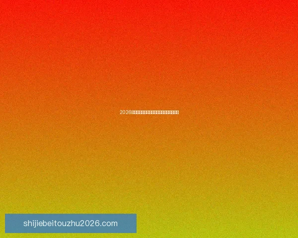 2026年世界杯：全球足坛盛宴将揭开历史新篇章